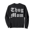 Thug Mom Mothers Day Old School Sweatshirt - Aesthetic Graphic Men Women - T-Shirt, Sweatshirt, Hoodie