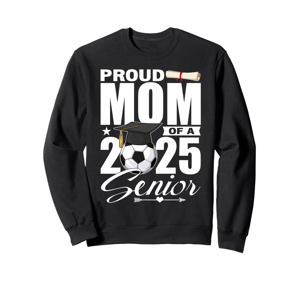 Proud Mom 2025 Senior Soccer Class Sweatshirt - Trendy Graphic Men Women - T-Shirt, Sweatshirt, Hoodie