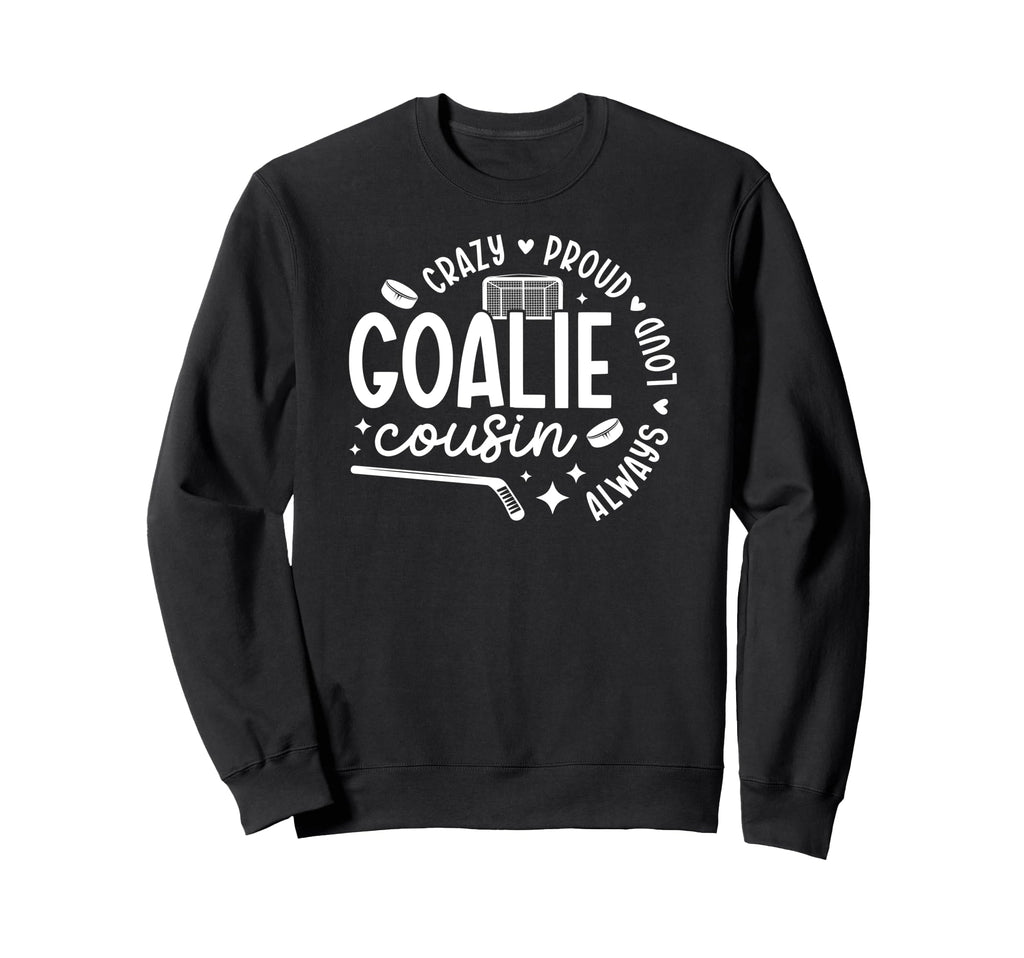 Crazy Proud Hockey Goalie Cousin Sweatshirt - Casual Everyday Wear Unisex - T-Shirt, Sweatshirt, Hoodie