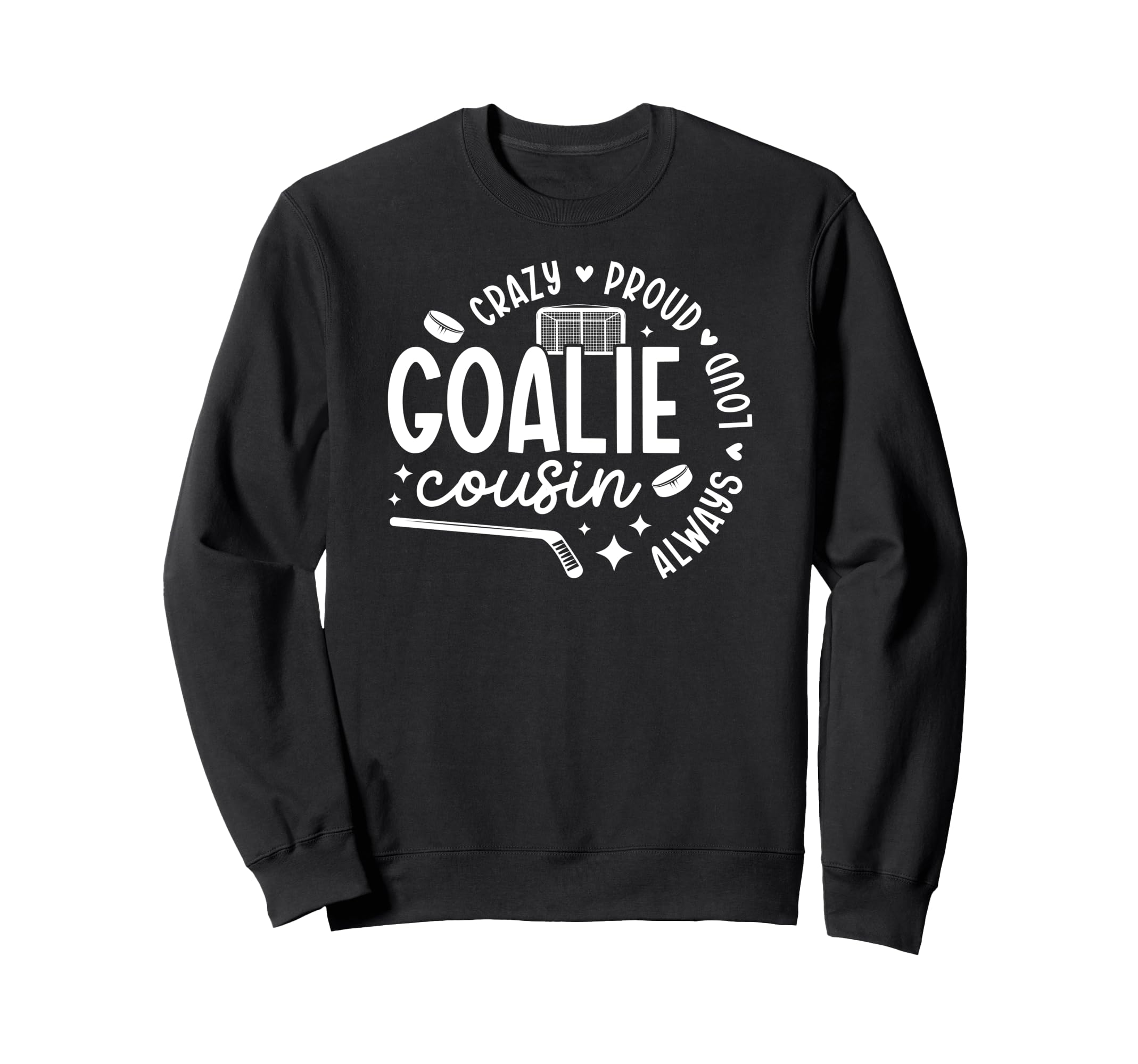 Crazy Proud Hockey Goalie Cousin Sweatshirt - Casual Everyday Wear Unisex - T-Shirt, Sweatshirt, Hoodie