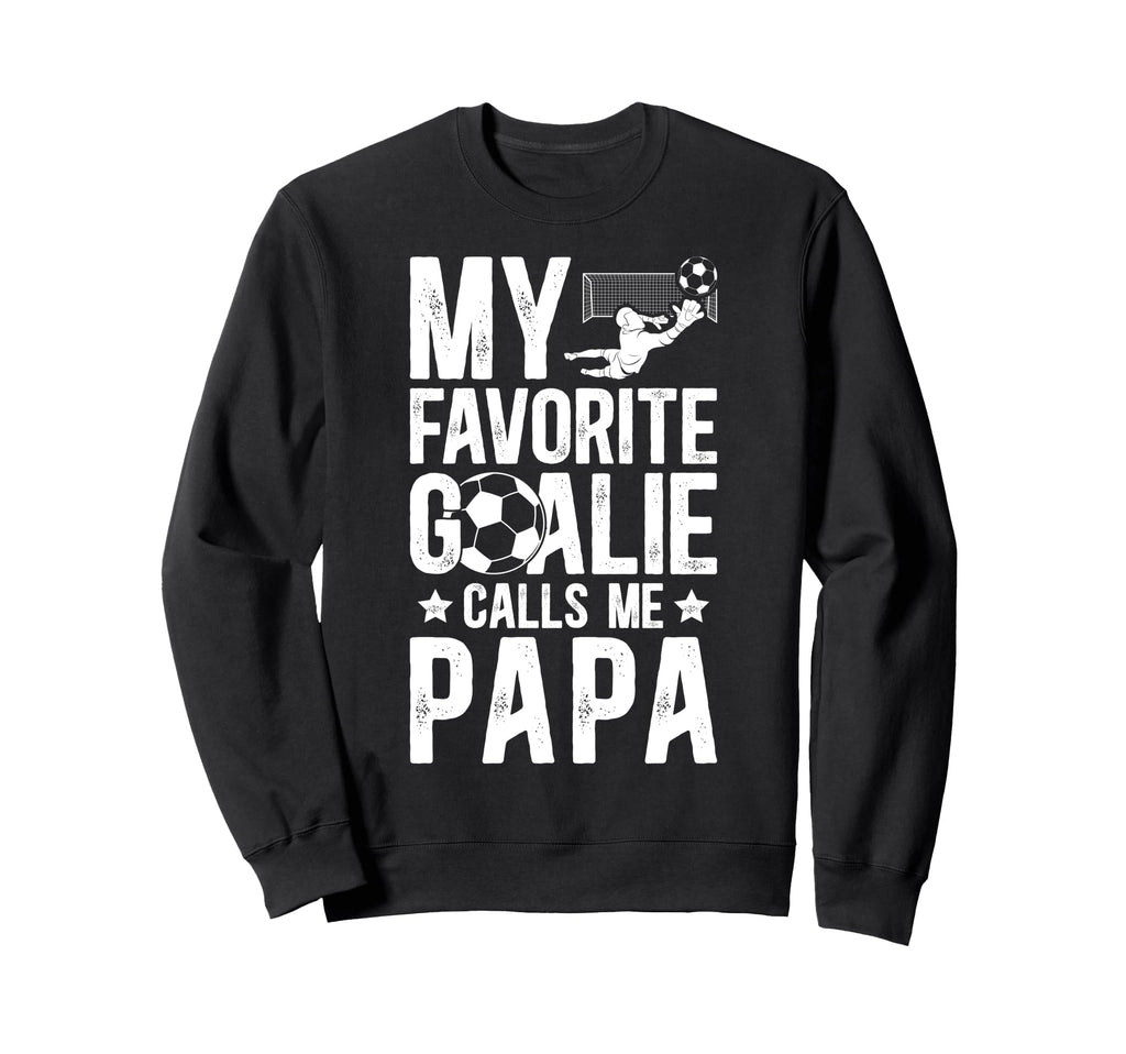 My Favorite Soccer Goalie Papa Sweatshirt - Casual Everyday Wear Men Women - T-Shirt, Sweatshirt, Hoodie