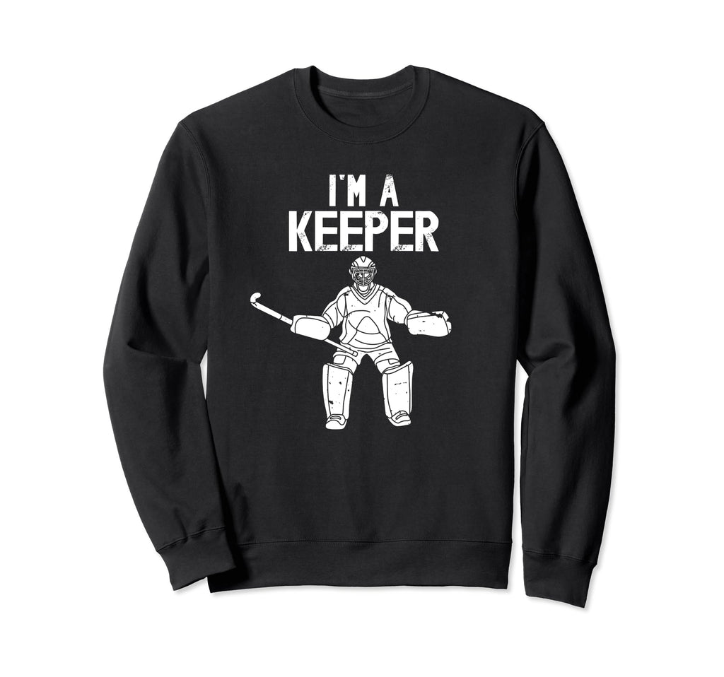 Im Field Hockey Keeper Field Hockey Sweatshirt - Trendy Graphic Men Women - T-Shirt, Sweatshirt, Hoodie