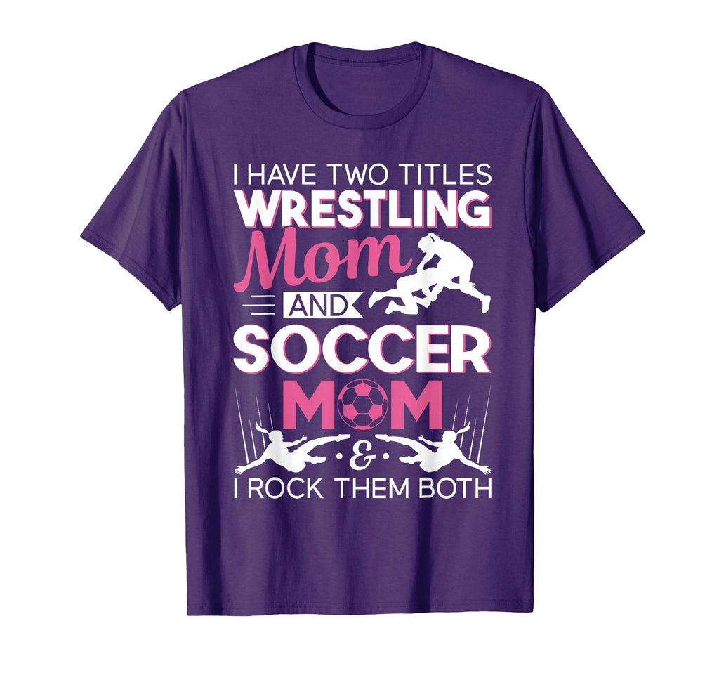 I Have Two Titles Wrestling Mom And T-Shirt - Novelty Apparel Men Women - T-Shirt, Sweatshirt, Hoodie