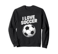 I Love Soccer Passion Soccer Ball Sweatshirt - Trendy Graphic Unisex - T-Shirt, Sweatshirt, Hoodie