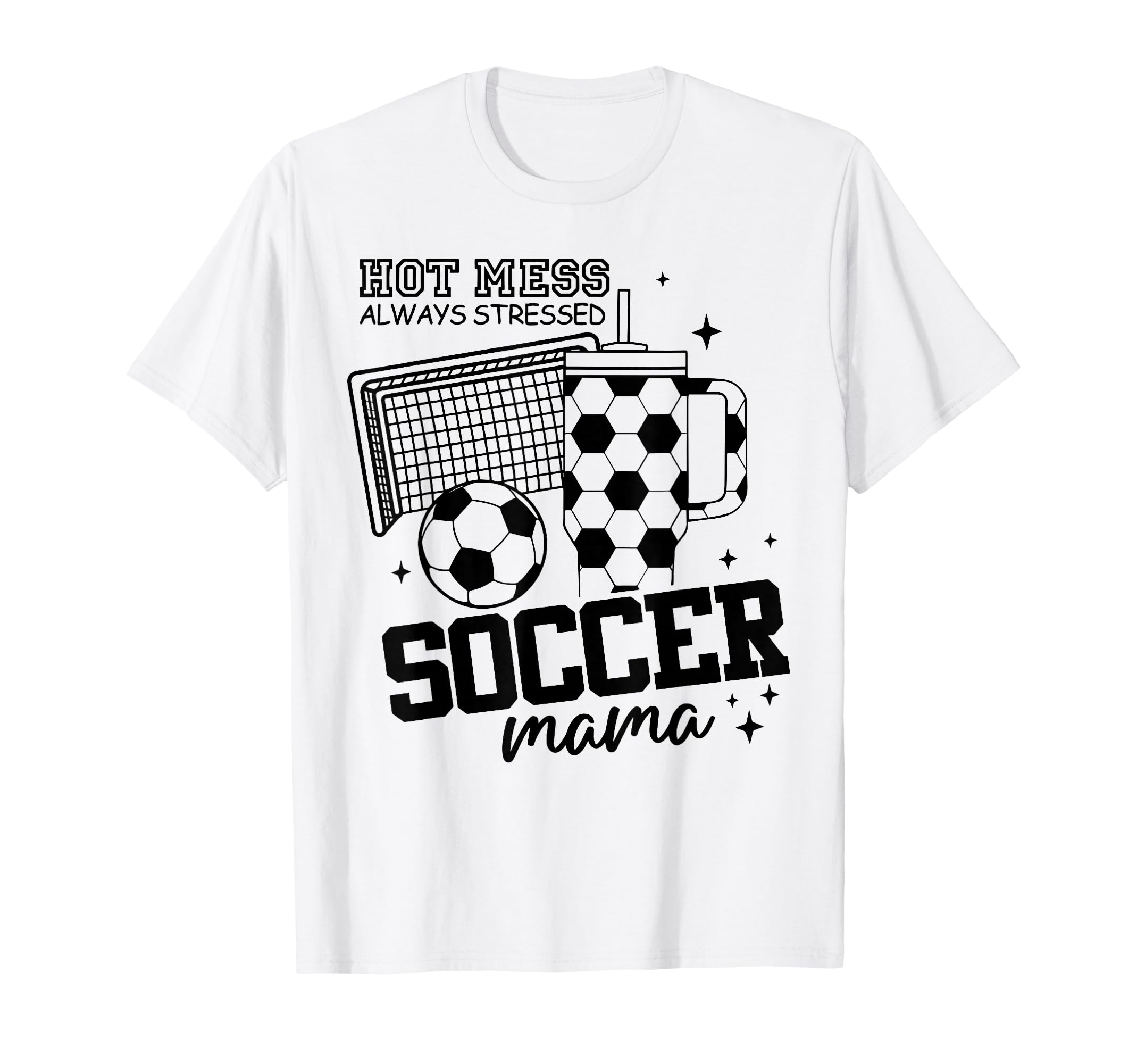 Hot Mess Always Stressed Soccer Mama T-Shirt - Novelty Apparel Men Women - T-Shirt, Sweatshirt, Hoodie