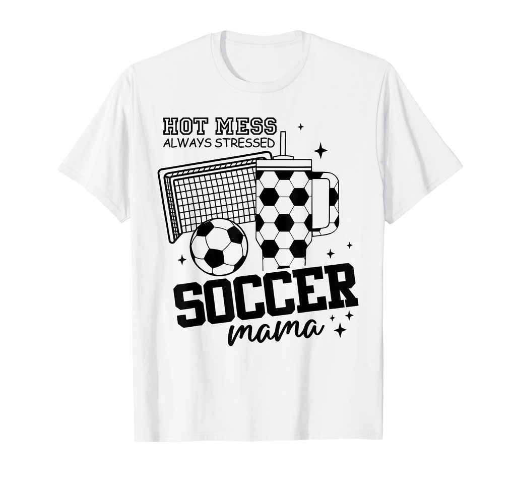 Hot Mess Always Stressed Soccer Mama T-Shirt - Fun Novelty Design Unisex - T-Shirt, Sweatshirt, Hoodie