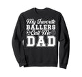 My Favorite Ballers Call Me Dad Soccer Sweatshirt - Unique Graphic Unisex - T-Shirt, Sweatshirt, Hoodie
