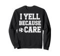 I Yell Because Care Funny Mom Dad Sweatshirt - Unique Graphic for Adults - T-Shirt, Sweatshirt, Hoodie