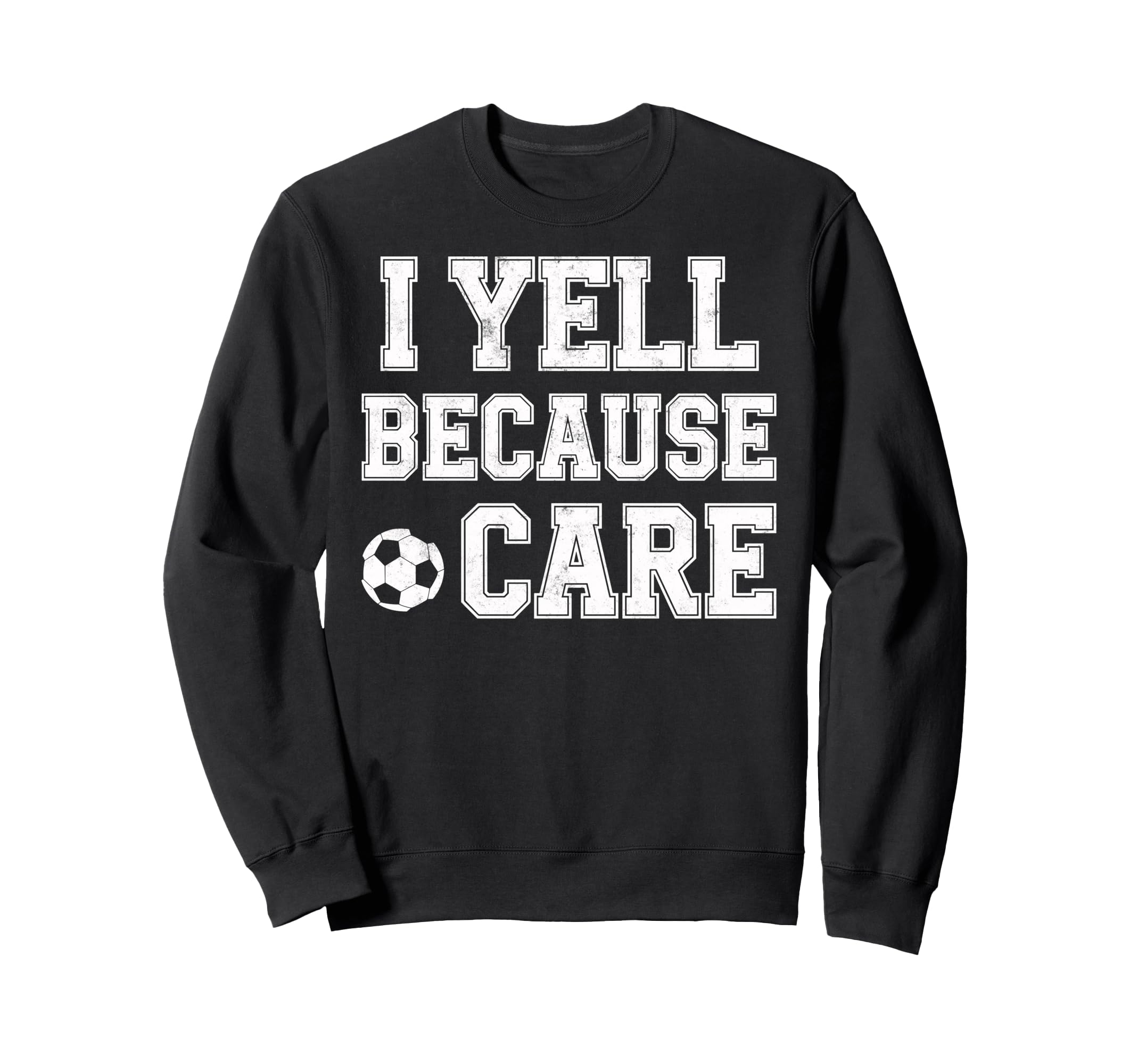 I Yell Because Care Funny Mom Dad Sweatshirt - Custom Art Print Men Women - T-Shirt, Sweatshirt, Hoodie