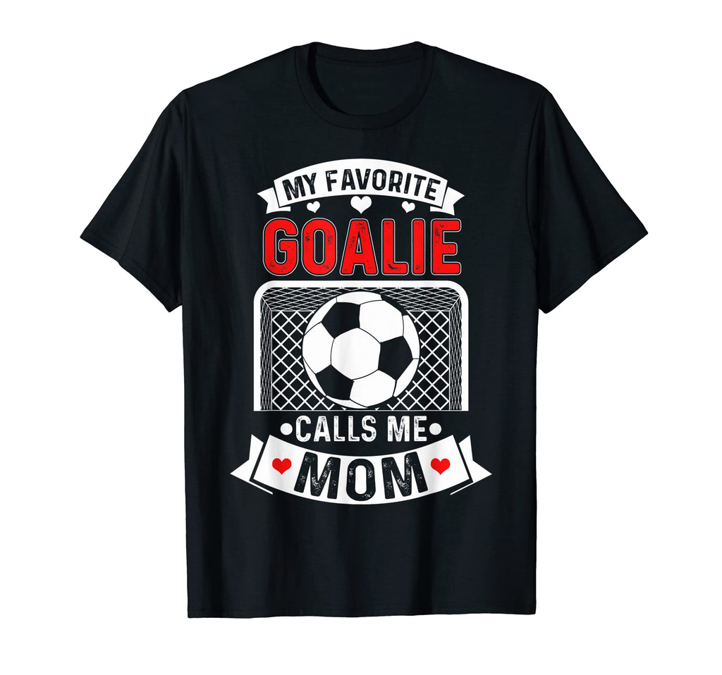 My Favorite Goalie Calls Me Mom Im T-Shirt - Graphic Print Unisex - T-Shirt, Sweatshirt, Hoodie