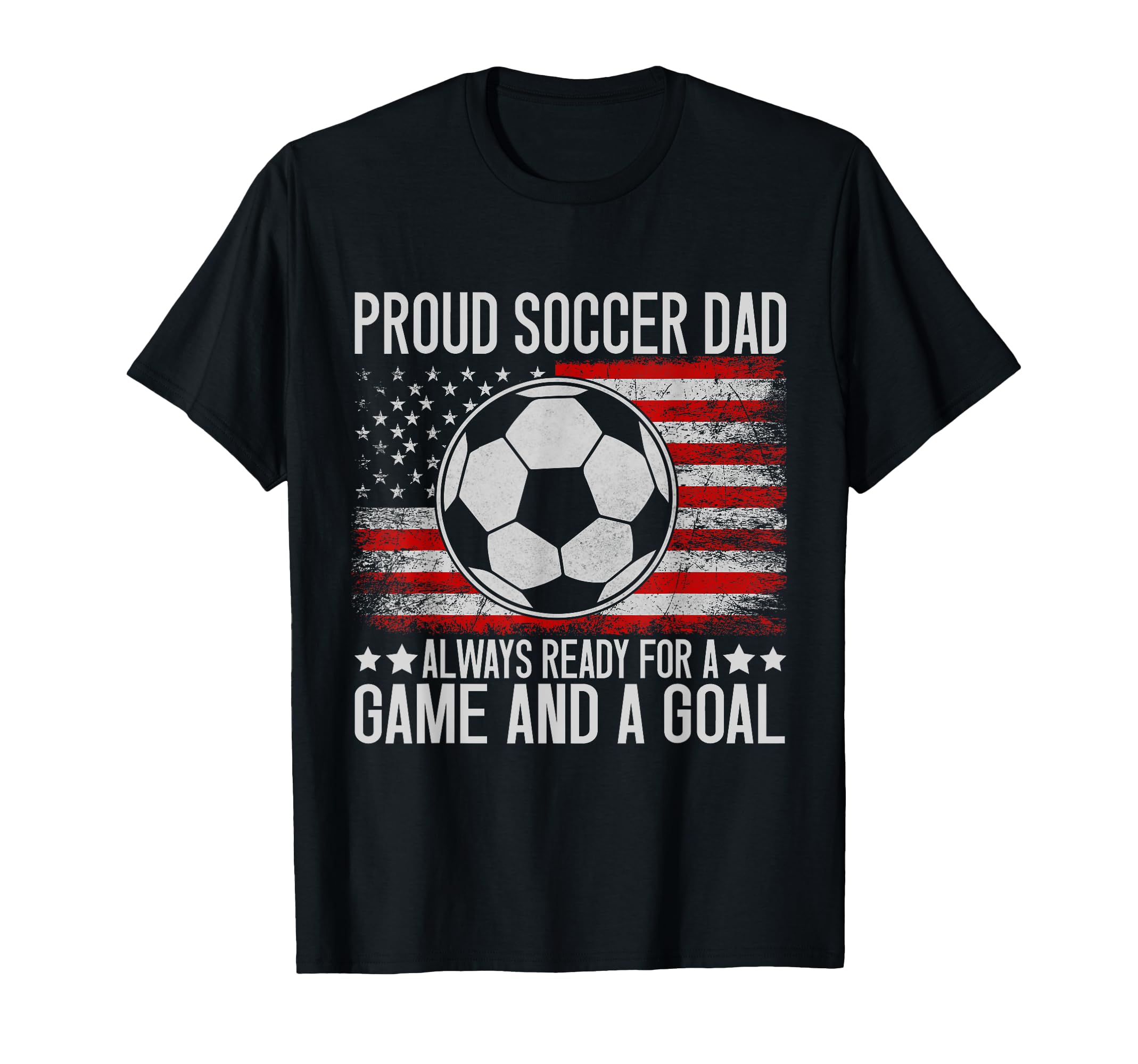Proud Soccer Dad Always Ready Game And T-Shirt - Novelty Apparel Men Women - T-Shirt, Sweatshirt, Hoodie