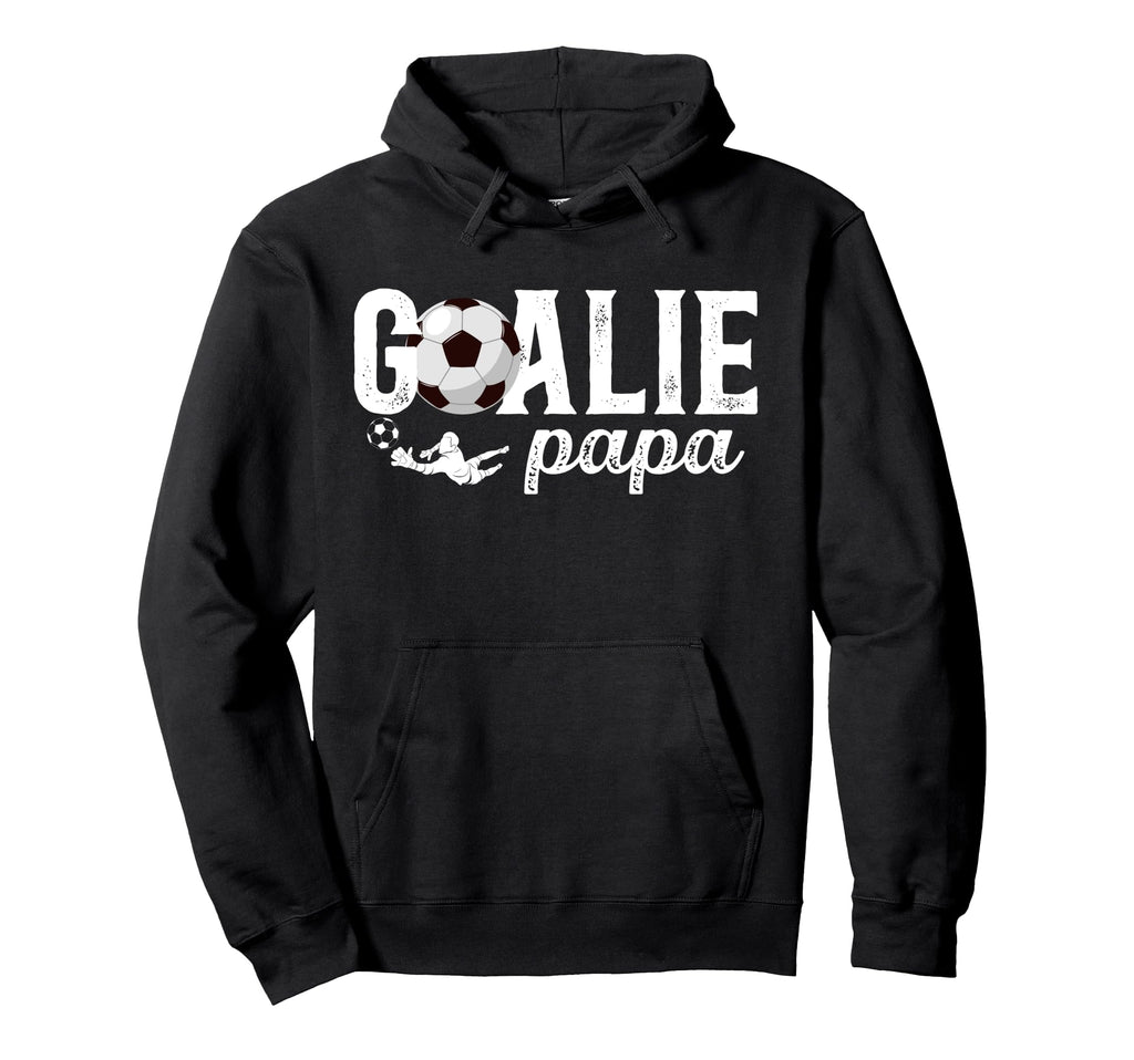 Soccer Goalie Papa Soccer Hoodie - Casual Everyday Wear Men Women - T-Shirt, Sweatshirt, Hoodie