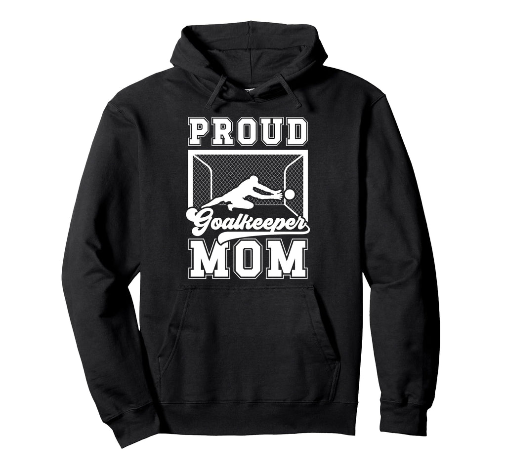 Proud Soccer Goalkeeper Mom Soccer Goalie Hoodie - Graphic Print Men Women - T-Shirt, Sweatshirt, Hoodie