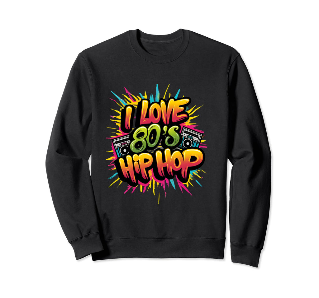 I Love 80S Hip Hop Old School Sweatshirt - Fun Novelty Design for Adults - T-Shirt, Sweatshirt, Hoodie
