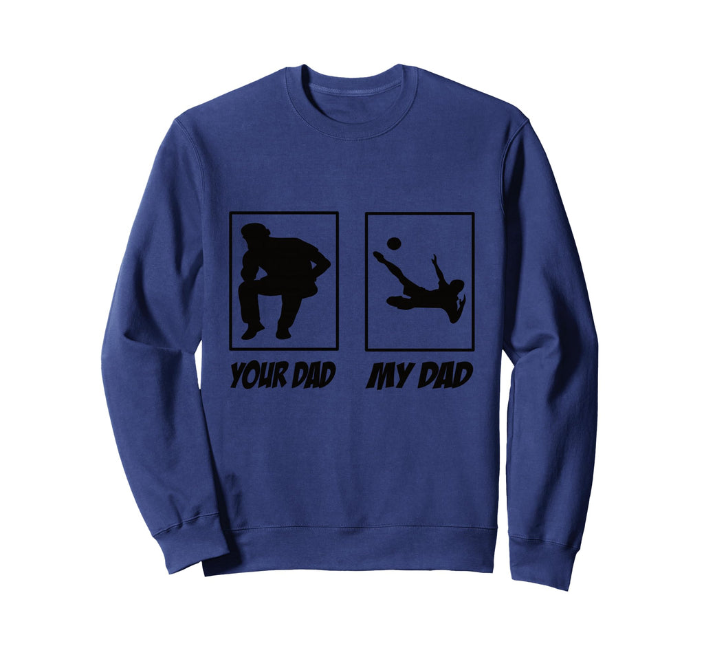 My Dad Your Dad Football Soccer Sweatshirt - Unique Graphic for Adults - T-Shirt, Sweatshirt, Hoodie