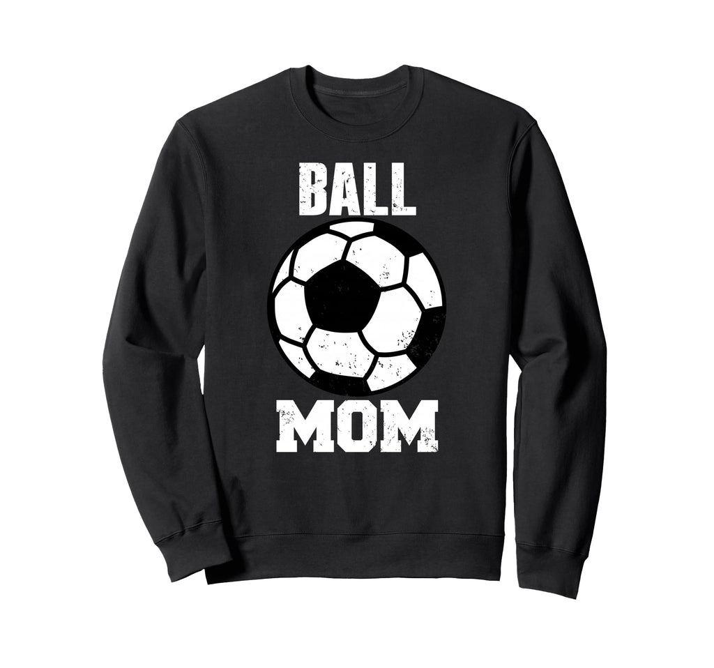 Ball Mom Funny Soccer Mom Gameday Sweatshirt - Unique Graphic Unisex - T-Shirt, Sweatshirt, Hoodie
