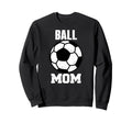 Ball Mom Funny Soccer Mom Gameday Sweatshirt - Unique Graphic Unisex - T-Shirt, Sweatshirt, Hoodie