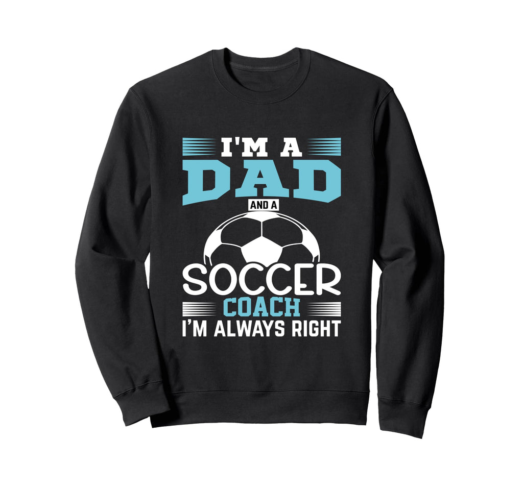 Im Dad And Soccer Coach Im Sweatshirt - Fun Novelty Design Men Women - T-Shirt, Sweatshirt, Hoodie