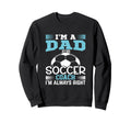 Im Dad And Soccer Coach Im Always Sweatshirt - Novelty Apparel Men Women - T-Shirt, Sweatshirt, Hoodie