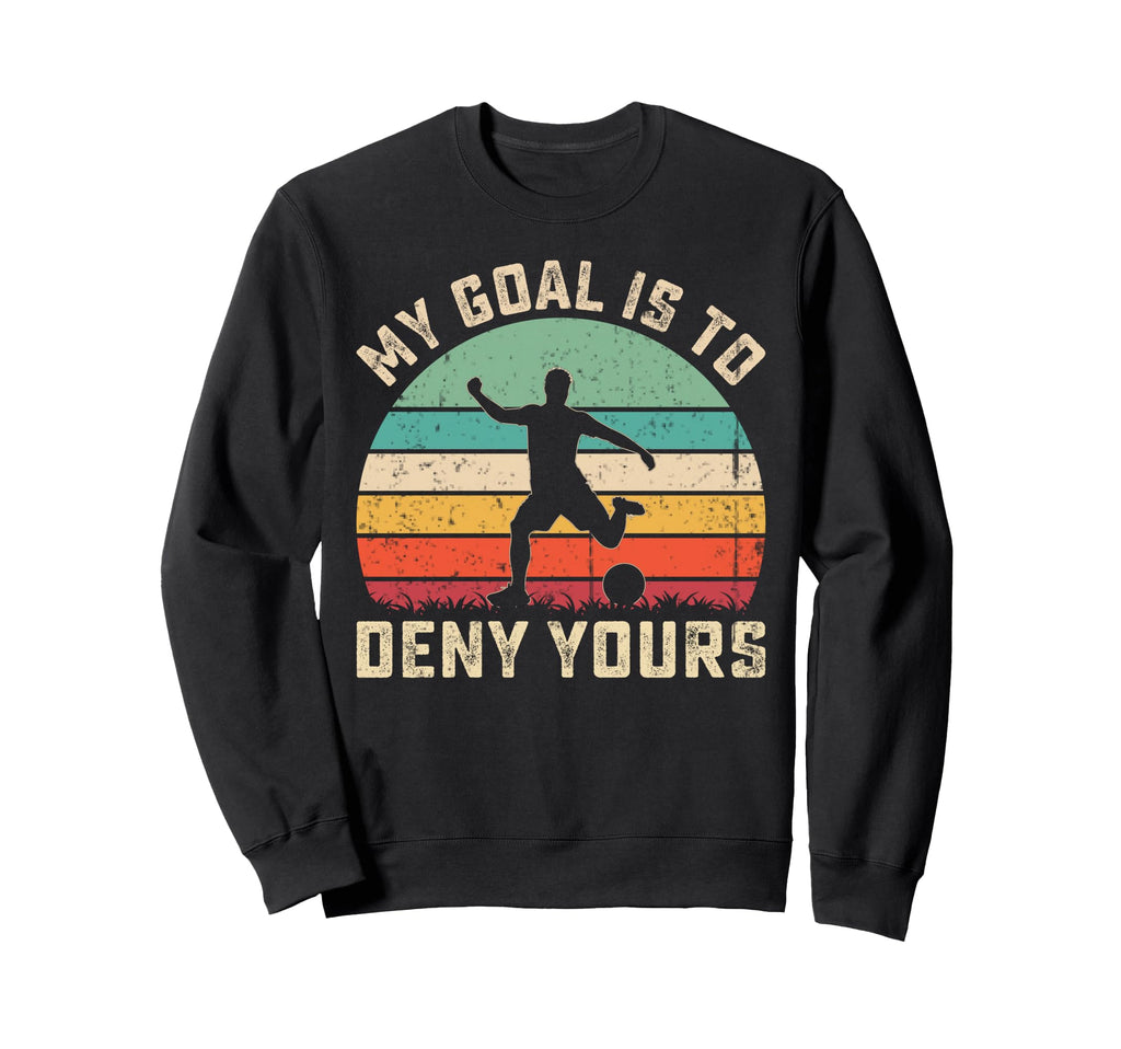 My Goal Is To Deny Yours Soccer Hoodie - Casual Everyday Wear Men Women - T-Shirt, Sweatshirt, Hoodie