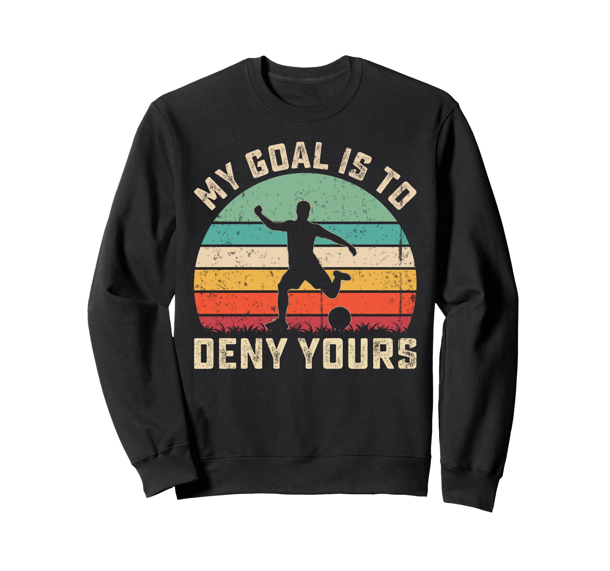 My Goal Is To Deny Yours Soccer Hoodie - Casual Everyday Wear Men Women - T-Shirt, Sweatshirt, Hoodie