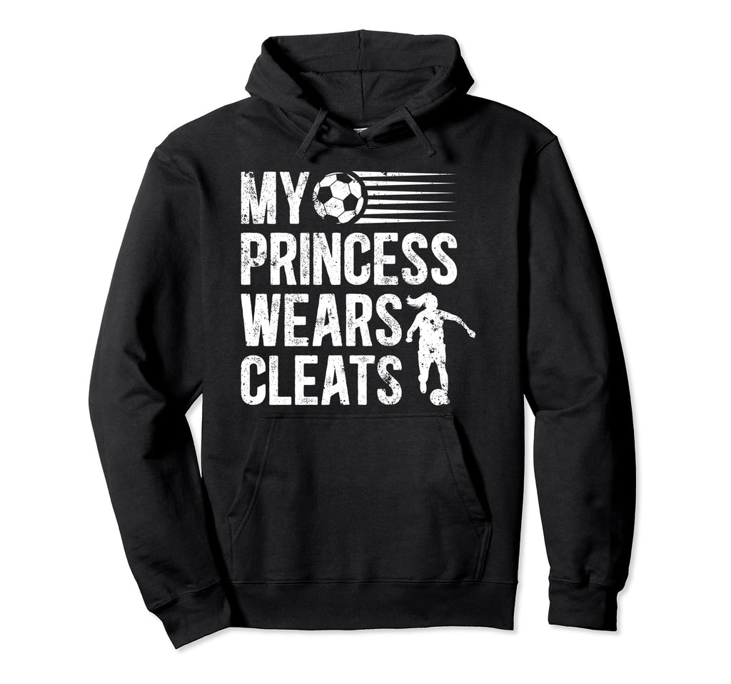 My Princess Wears Cleats Soccer Dad Hoodie - Custom Art Print Men Women - T-Shirt, Sweatshirt, Hoodie