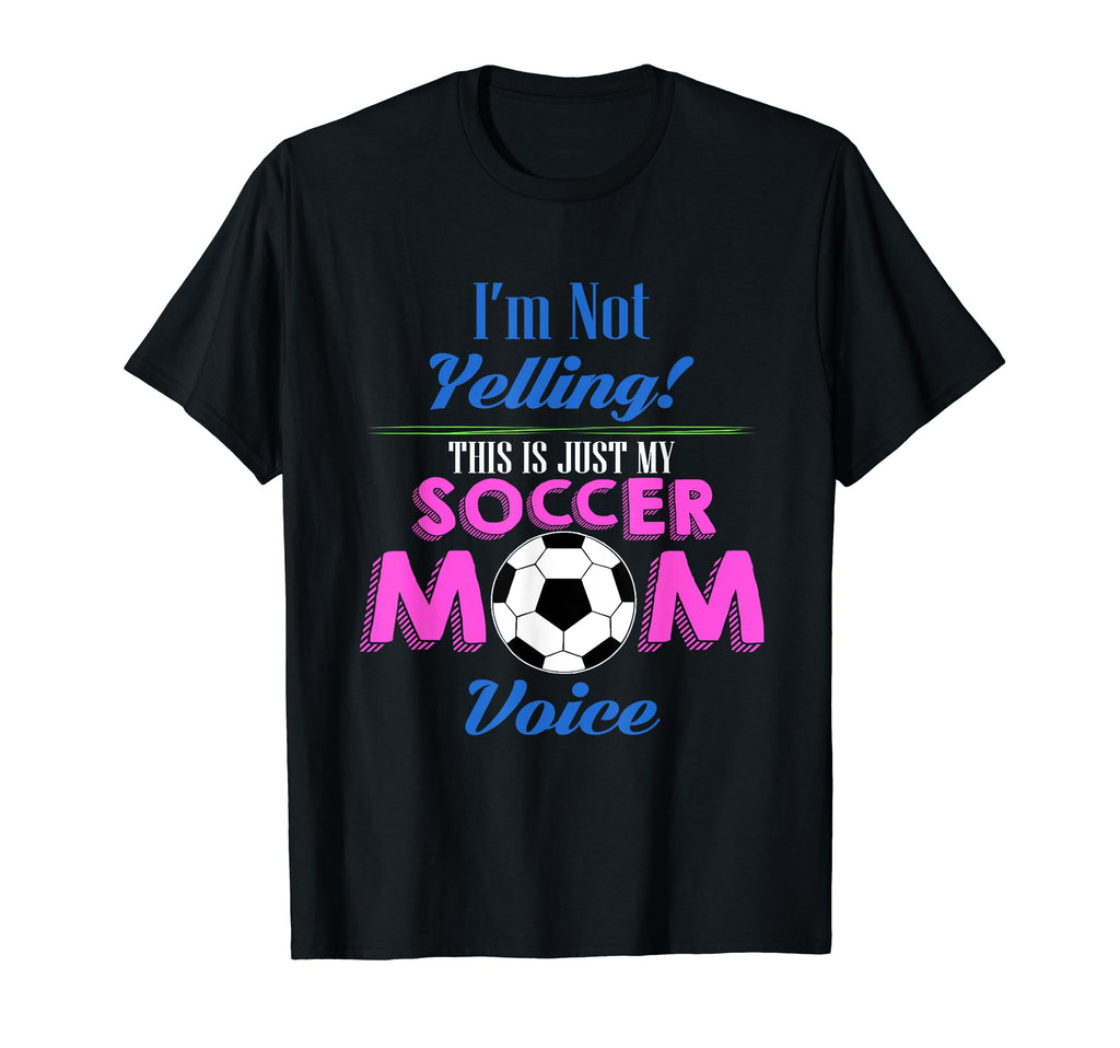 Im Not Yelling Im Using My Soccer Mom T-Shirt - Novelty Apparel Unisex - T-Shirt, Sweatshirt, Hoodie