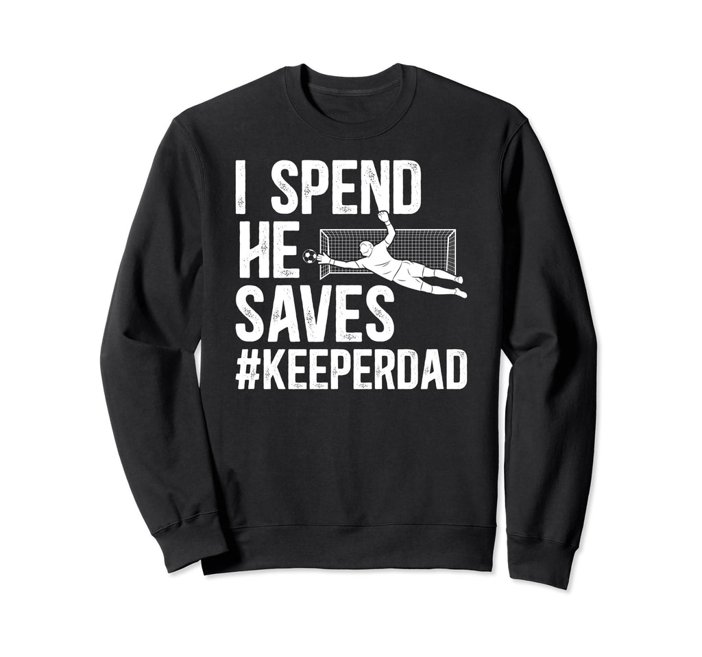 I Spend He Saves Soccer Keeper Dad Sweatshirt - Custom Art Print Unisex - T-Shirt, Sweatshirt, Hoodie