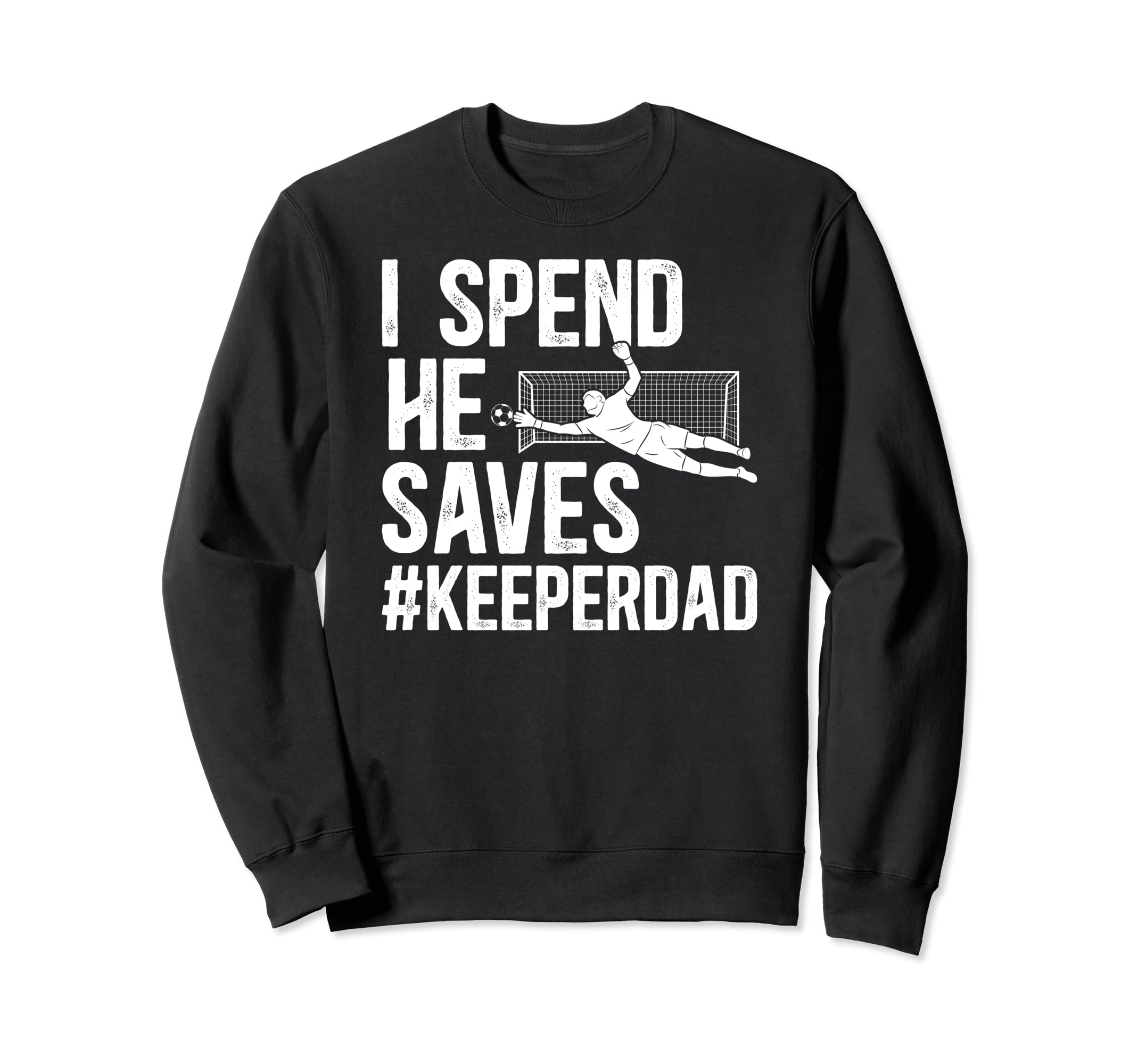 I Spend He Saves Soccer Keeper Dad Sweatshirt - Custom Art Print Unisex - T-Shirt, Sweatshirt, Hoodie