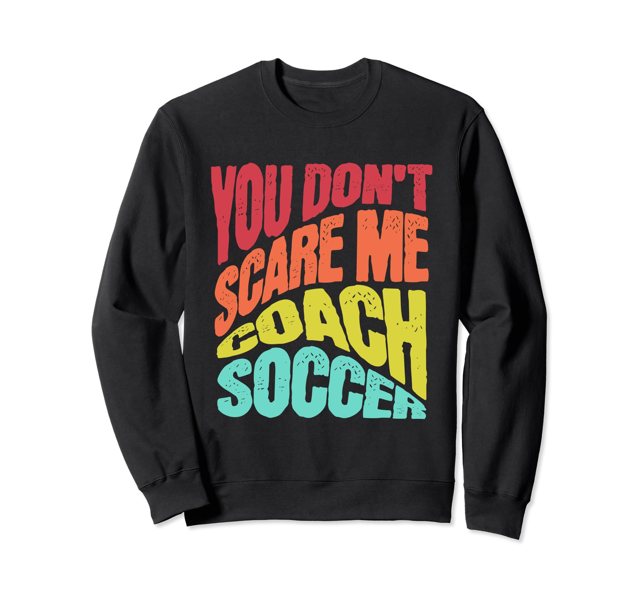 You Dont Scare Me I Coach Soccer Sweatshirt - Novelty Apparel for Adults - T-Shirt, Sweatshirt, Hoodie