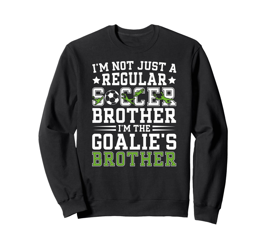 Im Soccer Goalie Brother Soccer Sweatshirt - Streetwear Style Men Women - T-Shirt, Sweatshirt, Hoodie