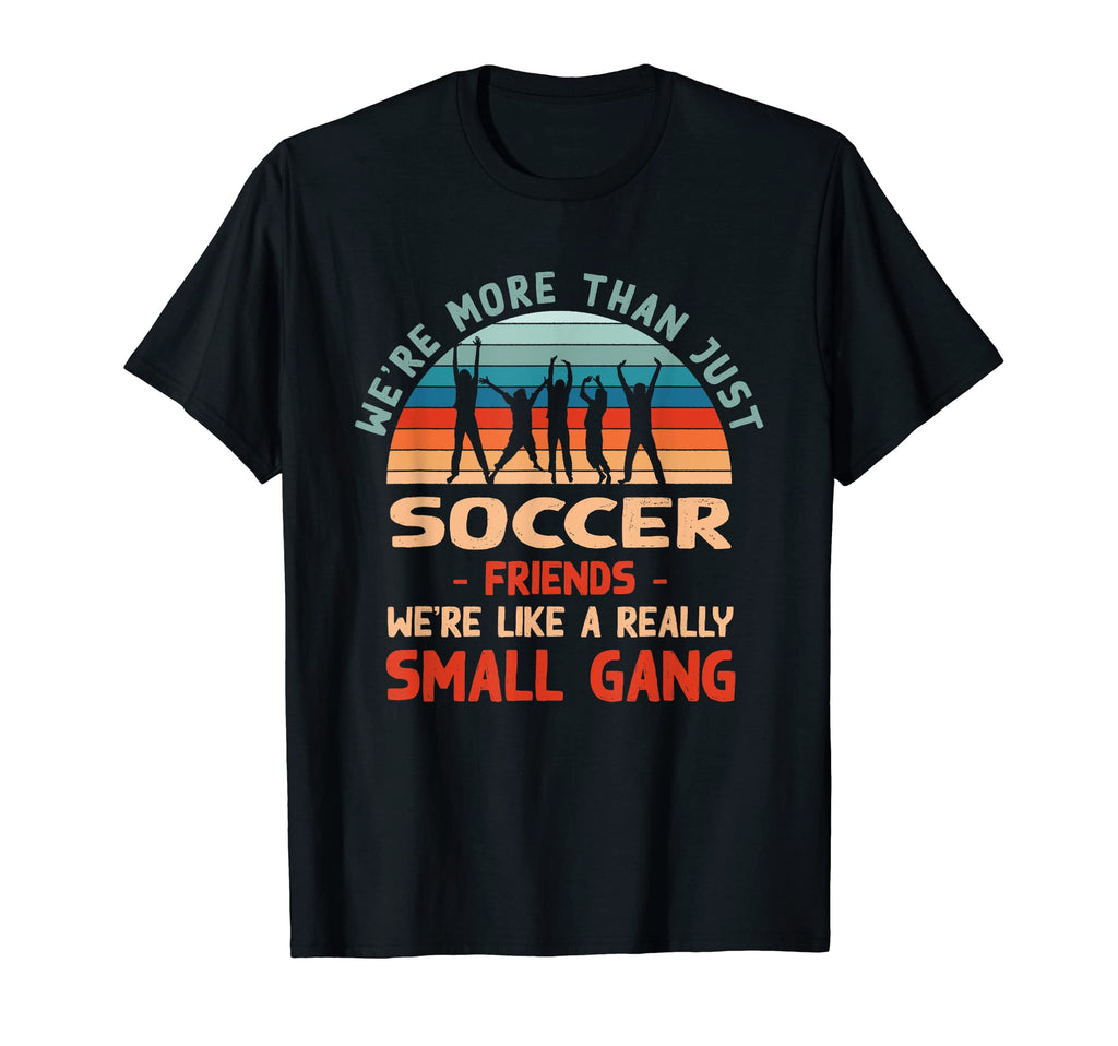 Were More Than Just Soccer Friends Sports T-Shirt - Unique Graphic Unisex - T-Shirt, Sweatshirt, Hoodie
