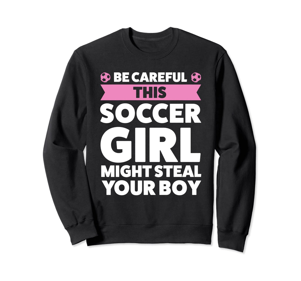Be Careful This Soccer Might Steal Sweatshirt - Fun Novelty Design Unisex - T-Shirt, Sweatshirt, Hoodie
