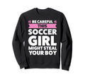 Be Careful This Soccer Might Steal Sweatshirt - Fun Novelty Design Unisex - T-Shirt, Sweatshirt, Hoodie