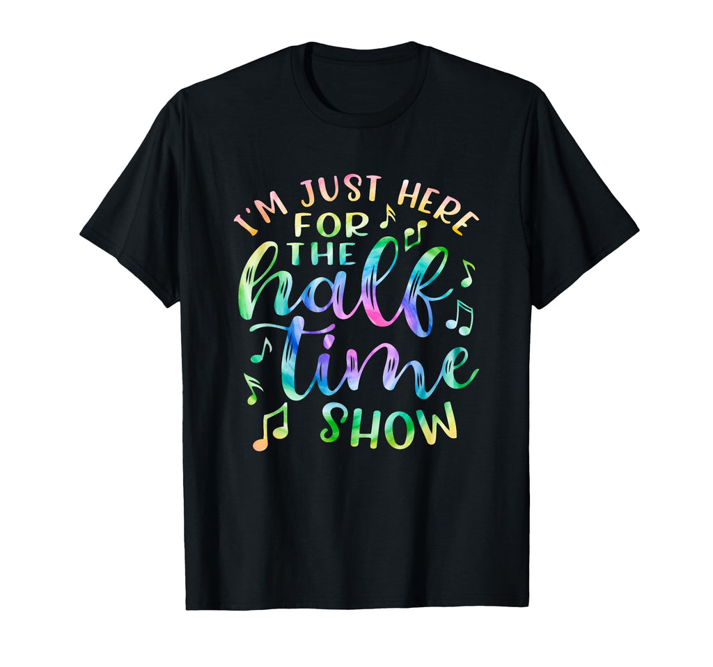 Im Just Here Halftime Show Half Time Game T-Shirt - Novelty Apparel Unisex - T-Shirt, Sweatshirt, Hoodie