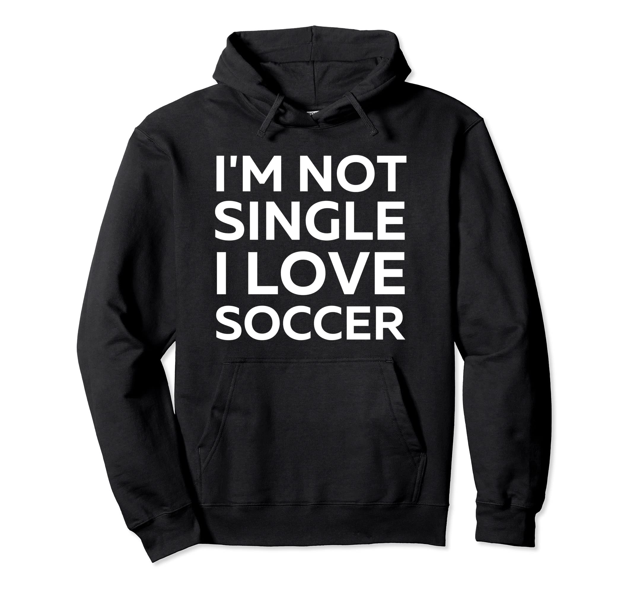 Im Not Single I Love Soccer Funny Hoodie - Casual Everyday Wear for Adults - T-Shirt, Sweatshirt, Hoodie