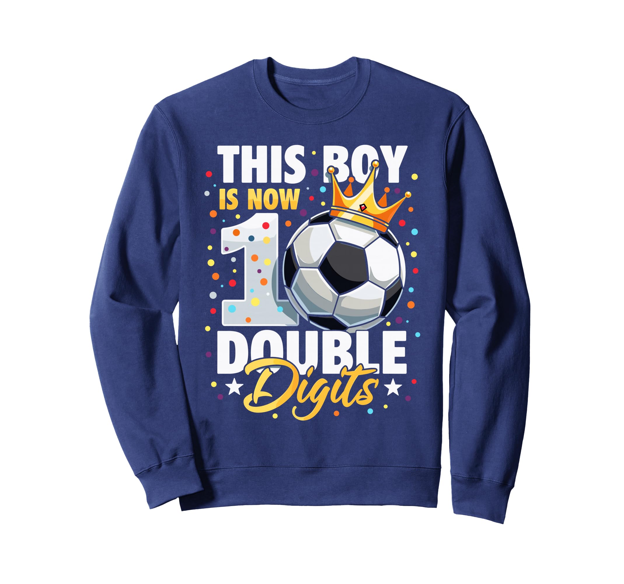 This Is Now Double Digits Soccer 10Th Sweatshirt - Custom Art Print Unisex - T-Shirt, Sweatshirt, Hoodie