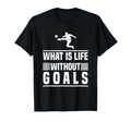 What Is Life Without Goals Soccer T-Shirt - Graphic Print for Adults - T-Shirt, Sweatshirt, Hoodie