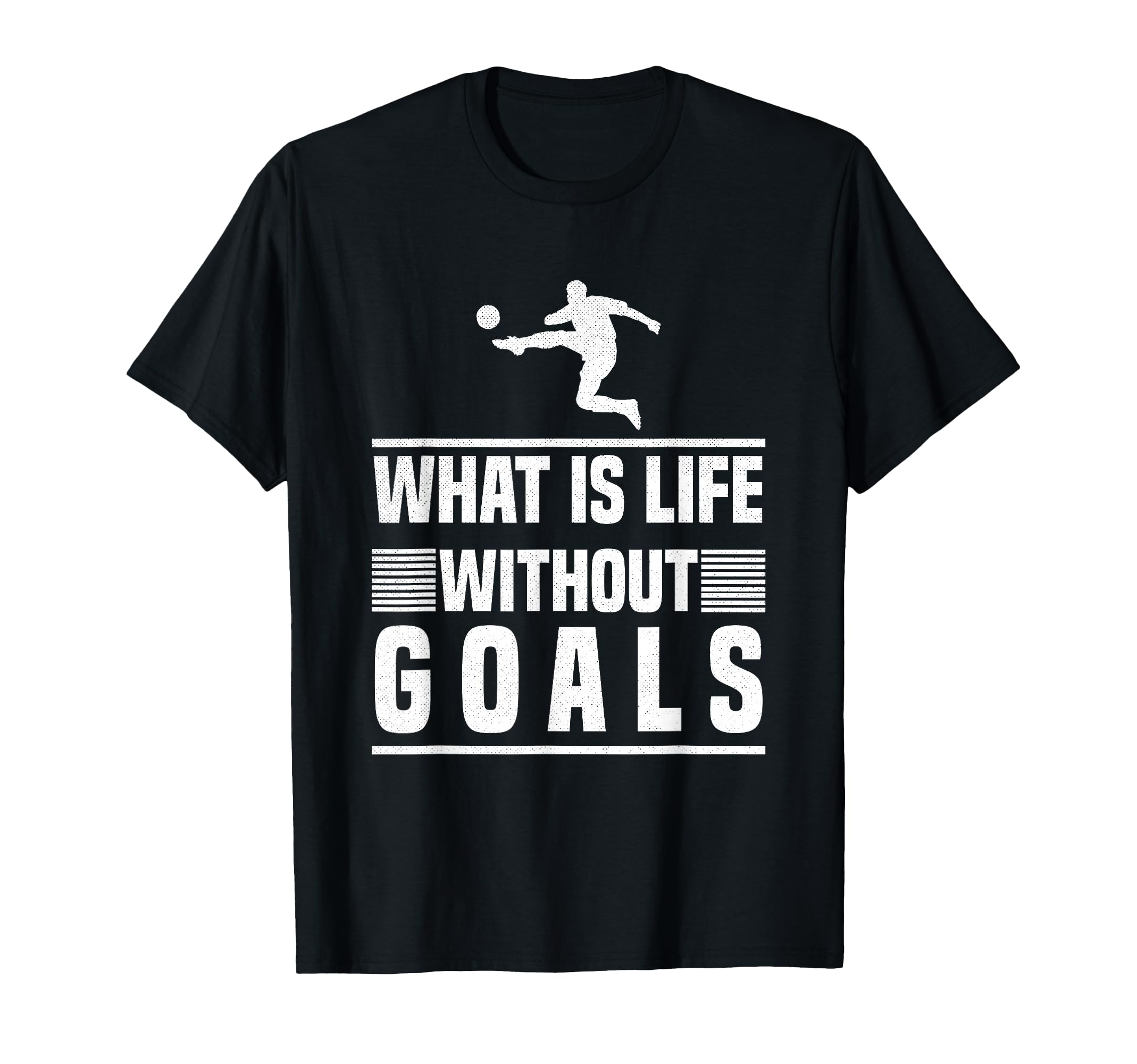What Is Life Without Goals Soccer T-Shirt - Graphic Print for Adults - T-Shirt, Sweatshirt, Hoodie