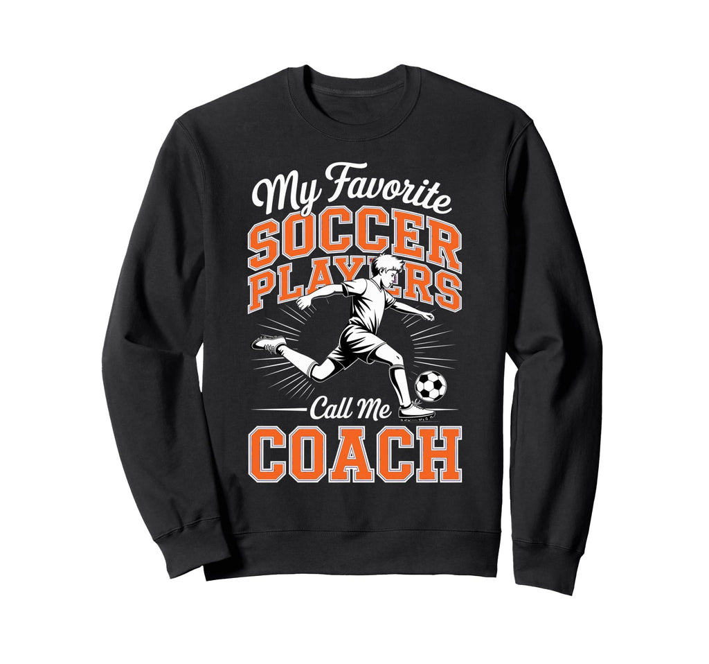 Soccer Coach My Favorite Soccer Sweatshirt - Novelty Apparel Men Women - T-Shirt, Sweatshirt, Hoodie