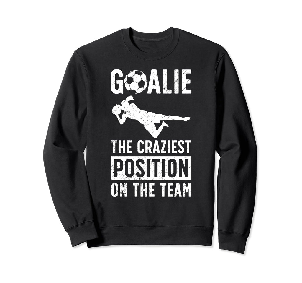 Soccer Goalie Craziest Postition Sweatshirt - Aesthetic Graphic Men Women - T-Shirt, Sweatshirt, Hoodie