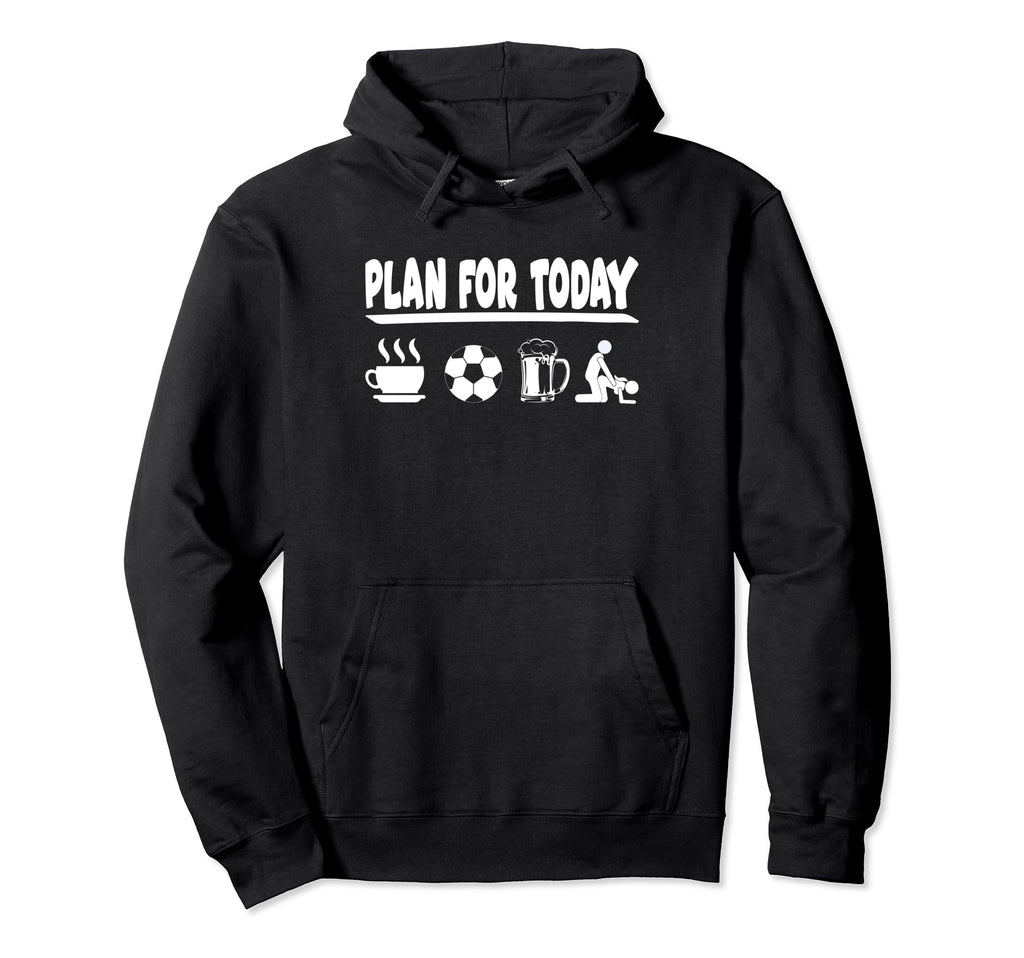 Plan Today Coffee Soccer Beer And Hoodie - Fun Novelty Design Unisex - T-Shirt, Sweatshirt, Hoodie
