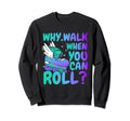 Roller Skate Why Walk When You Can Sweatshirt - Graphic Print for Adults - T-Shirt, Sweatshirt, Hoodie