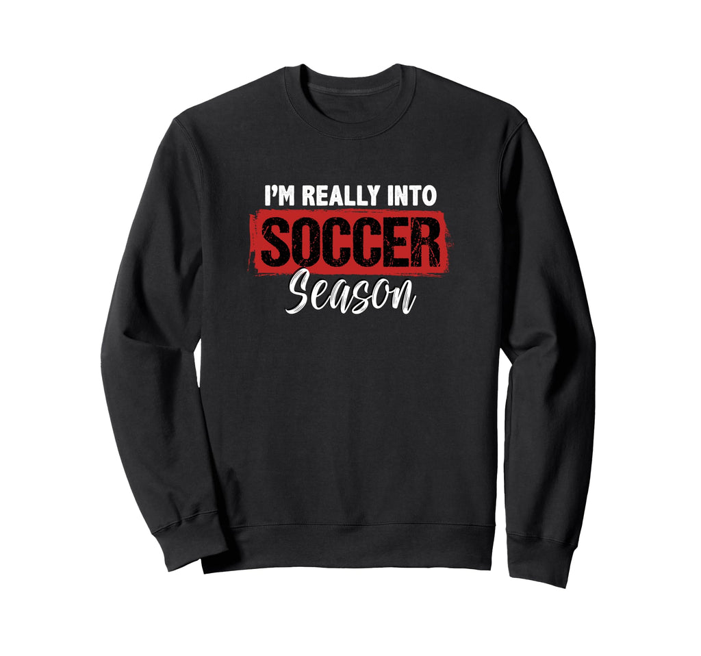 Im Really Into Soccer Season Sweatshirt - Fun Novelty Design Men Women - T-Shirt, Sweatshirt, Hoodie