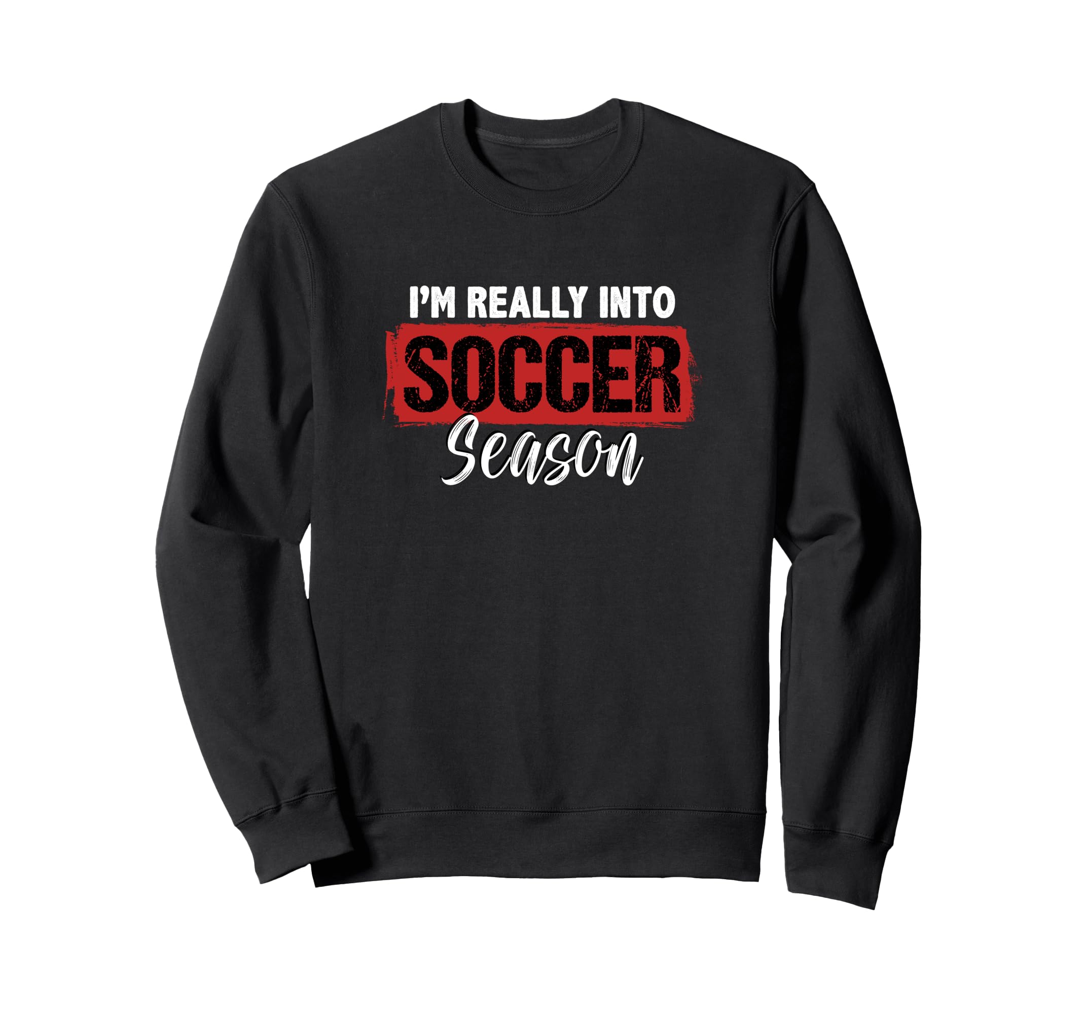 Im Really Into Soccer Season Sweatshirt - Fun Novelty Design Men Women - T-Shirt, Sweatshirt, Hoodie