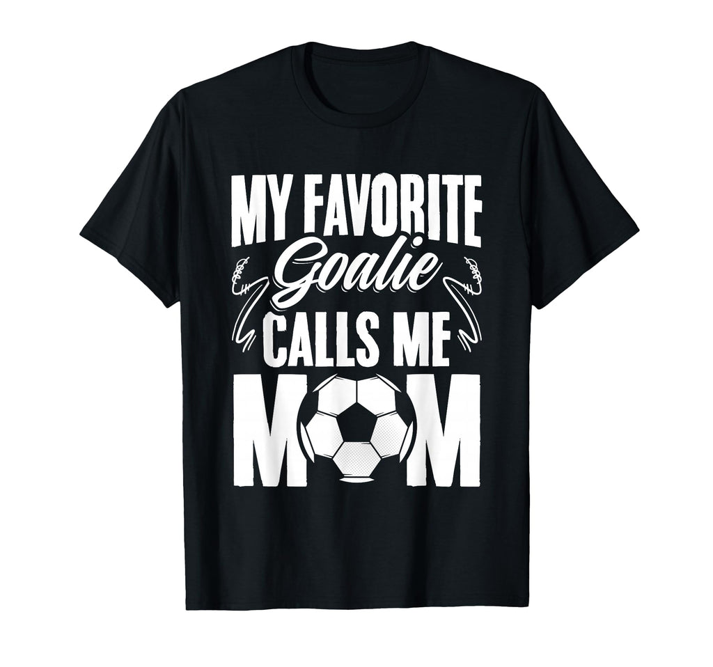 My Favorite Goalie Calls Me Mom T-Shirt - Casual Everyday Wear for Adults - T-Shirt, Sweatshirt, Hoodie