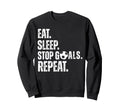 Eat Sleep Stop Goals Repeat Sweatshirt - Casual Everyday Wear Men Women - T-Shirt, Sweatshirt, Hoodie