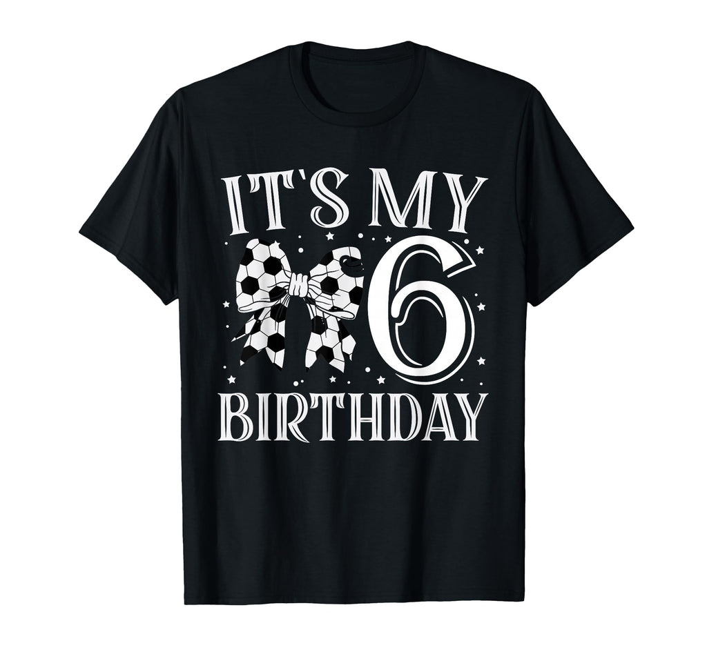 Its My Six 6Th Birthday Soccer Bday T-Shirt - Graphic Print Men Women - T-Shirt, Sweatshirt, Hoodie