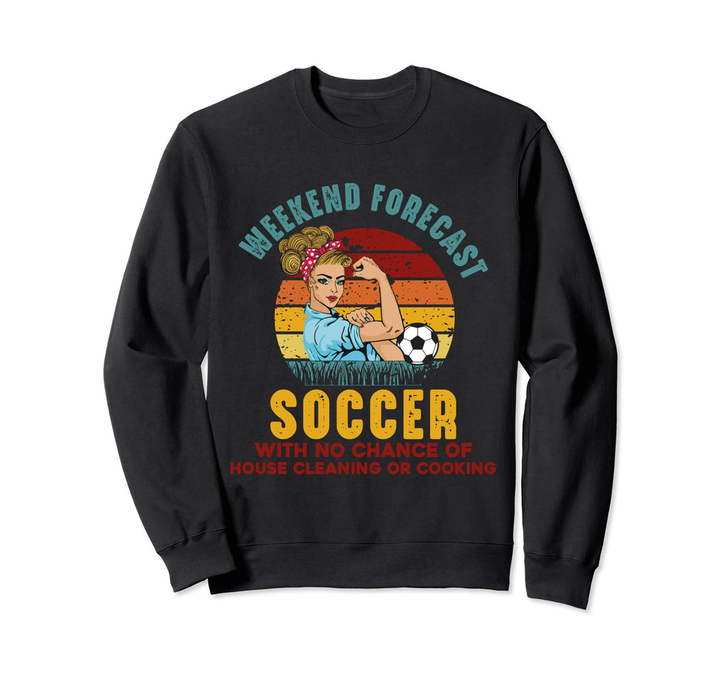 Weekend Forecast Soccer No Chance Sweatshirt - Unique Graphic Unisex - T-Shirt, Sweatshirt, Hoodie