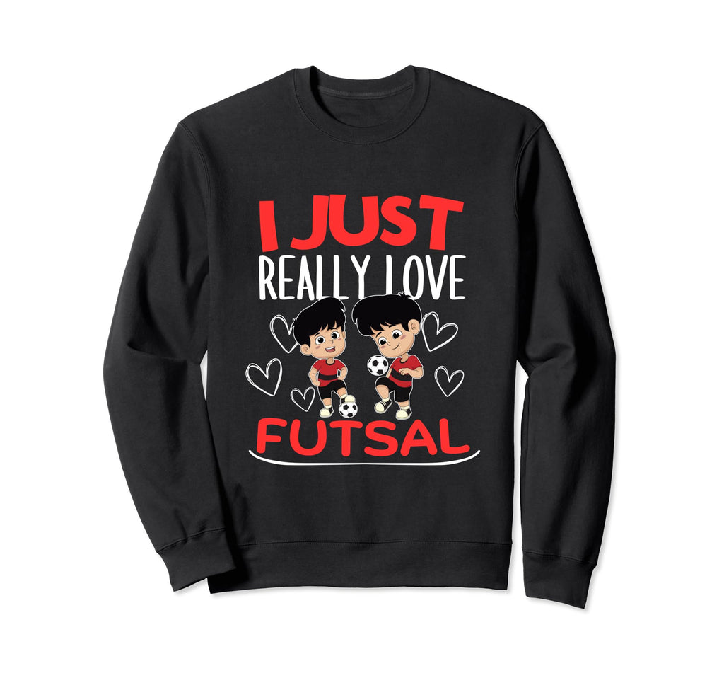 Futsal Player I Just Really Love Sweatshirt - Unique Graphic Men Women - T-Shirt, Sweatshirt, Hoodie